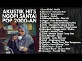 KUMPULAN LAGU POP INDONESIA 2000-AN HITS ENAK DIDENGAR SEPANJANG HARI | Playlist Full Album Akustik