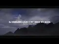 Dj Endless Love X My Neck My Back Mashup 2024🔥 Bootleg Febry Remix || Dj Fyp Viral Tik tok Terbaru