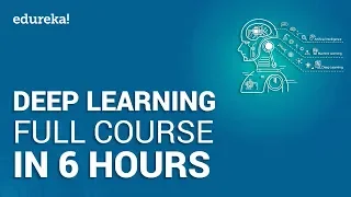 Deep Learning Full Course - Learn Deep Learning in 6 Hours Deep Learning Tutorial Edureka