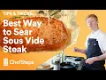 The Best Way to Sear Sous Vide Steak ChefSteps