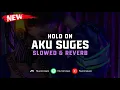 Download Lagu DJ Hold On X Aku Suges ( Slowed \u0026 Reverb ) 🎧