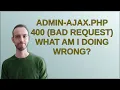 Wordpress admin-ajax php 400 Bad Request what am I doing wrong