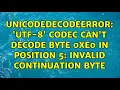 UnicodeDecodeError utf-8 codec can t decode byte 0xe0 in position 5 invalid continuation byte