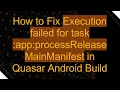 How to Fix Execution failed for task app processReleaseMainManifest in Quasar Android Build
