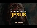 Fixing Our Eyes On Jesus Pastor Curtis Jones