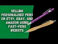Selling Personalised Pens On Etsy Ebay And Amazon Using Fast-Pens Website