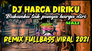 Download DJ HARGA DIRIKU (BUKANKU TAK PUNYA HARGA DIRI) || WALI || REMIX FULLBAS VIRAL 2021 MP3