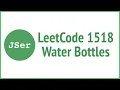 LeetCode 1518 Water Bottles JSer - JavaScript Algorithm