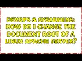 DevOps SysAdmins How do I change the document root of a Linux Apache server 2 Solutions