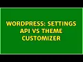 Wordpress Settings API vs Theme Customizer 2 Solutions