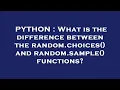PYTHON What is the difference between the random choices and random sample functions