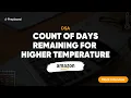 Amazon Top Interview Question Count of days remaining for higher temperature Preplaced