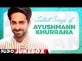 Birthday Special: Latest Hindi Songs of Ayushmann Khurrana | Audio  Jukebox | \
