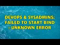 DevOps SysAdmins Failed to start BIND Unknown error 2 Solutions
