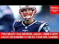 Tom Brady Has Retired Again Here s How Much He Earned In His 23-Year NFL Career