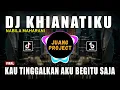 Download Lagu DJ KHIANATIKU NABILA MAHARANI | KAU TINGGALKAN AKU BEGITU SAJA REMIX FULL BASS VIRAL TIKTOK 2023