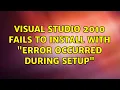 Visual Studio 2010 fails to install with Error occurred during setup 3 Solutions
