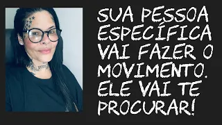 Sua pessoa específica fará o movimento! Ele vai te procurar.