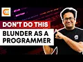 DON T DO THIS Blunder As A Programmer Mistakes to avoid as a Programmer Coding Ninjas