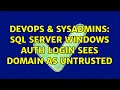 DevOps SysAdmins SQL Server Windows Auth Login sees Domain as untrusted