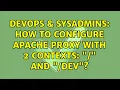 DevOps SysAdmins How to configure apache proxy with 2 contexts and dev