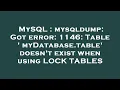 MySQL mysqldump Got error 1146 Table myDatabase table doesn t exist when using LOCK TABLES