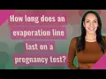 How long does an evaporation line last on a pregnancy test
