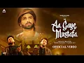 Aa Gaye Mustafa | Mohd Danish \u0026 Tabish Ali Ft. Shoaib Ibrahim | shabab aalam|Vaibhav| Official Video