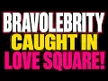 BRAVOLEBRITY CAUGHT IN A LOVE SQUARE