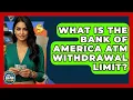 What Is The Bank Of America ATM Wit rawal Limit - Ask Your Bank Teller
