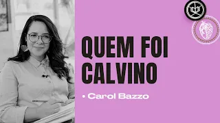 VIDA E OBRA DE JOÃO CALVINO - História da Igreja | Carol Bazzo