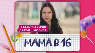МАМА В 16 | 6 СЕЗОН, 3 ВЫПУСК | ДАРЬЯ, МОСКВА