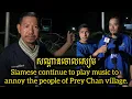 Download Lagu Siamese continue to play music to annoy the people of Prey Chan village.