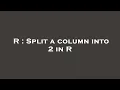 R Split a column into 2 in R