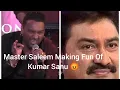 Lagu Master Saleem Making Fun Of Kumar Sanu
