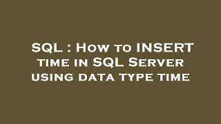 SQL How to INSERT time in SQL Server using data type time
