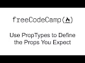 Use PropTypes to Define the Props You Expect