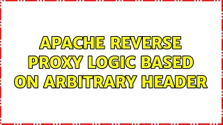 Apache reverse proxy logic based on arbitrary header