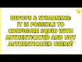 It is possible to configure Squid with authenticated and not authenticated users