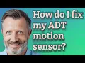 How do I fix my ADT motion sensor