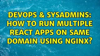 DevOps SysAdmins How to run multiple react apps on same domain using nginx