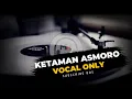 Download Lagu KETAMAN ASMORO COVER VOCAL ONLY NO MUSIC