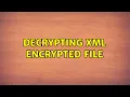 Decrypting XML Encrypted File