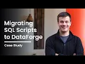 Migrating from SQL Scripts to DataForge - Case Study