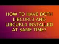 How to have both libcurl3 and libcurl4 installed at same time 2 Solutions