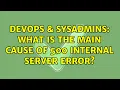 DevOps SysAdmins What is the main cause of 500 internal server error 2 Solutions