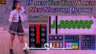 15 mein tani tani 16 mein new nagpuri dj song 2024 2025 dj avihsek babu umesh babu 
