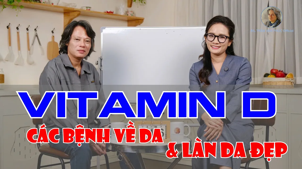 Outline Video Bác sĩ Trần Văn Phúc: Vitamin D - Các bệnh về da và Làn da đẹp