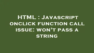 HTML Javascript onclick function call issue won t pass a string