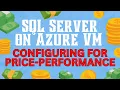 SQL Server on Azure VM - Configuring for price-performance